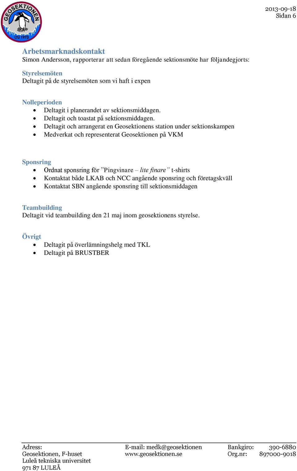 Deltagit och arrangerat en Geosektionens station under sektionskampen Medverkat och representerat Geosektionen på VKM Sponsring Ordnat sponsring för Pingvinare lite finare