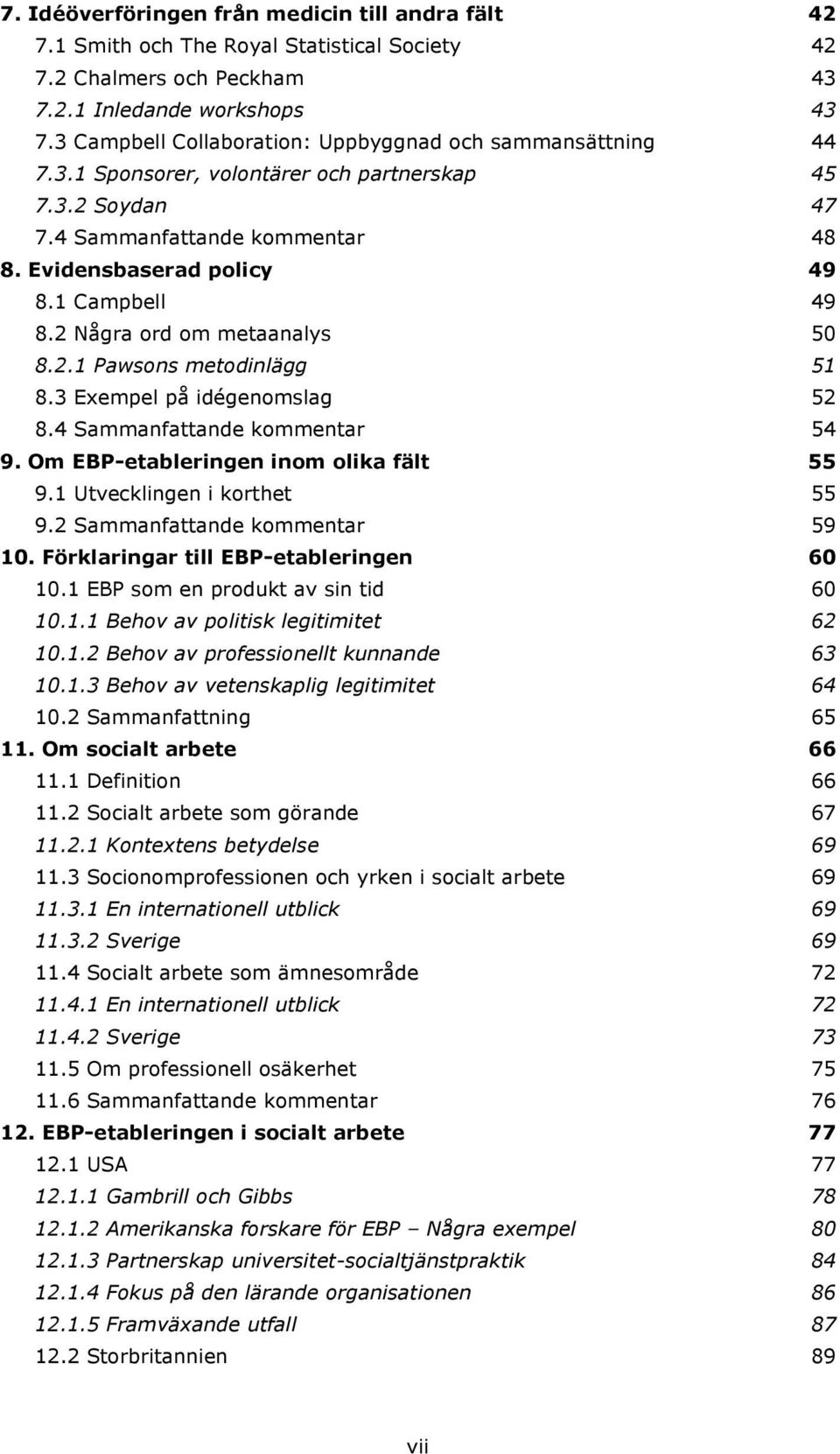 2 Några ord om metaanalys 50 8.2.1 Pawsons metodinlägg 51 8.3 Exempel på idégenomslag 52 8.4 Sammanfattande kommentar 54 9. Om EBP-etableringen inom olika fält 55 9.1 Utvecklingen i korthet 55 9.