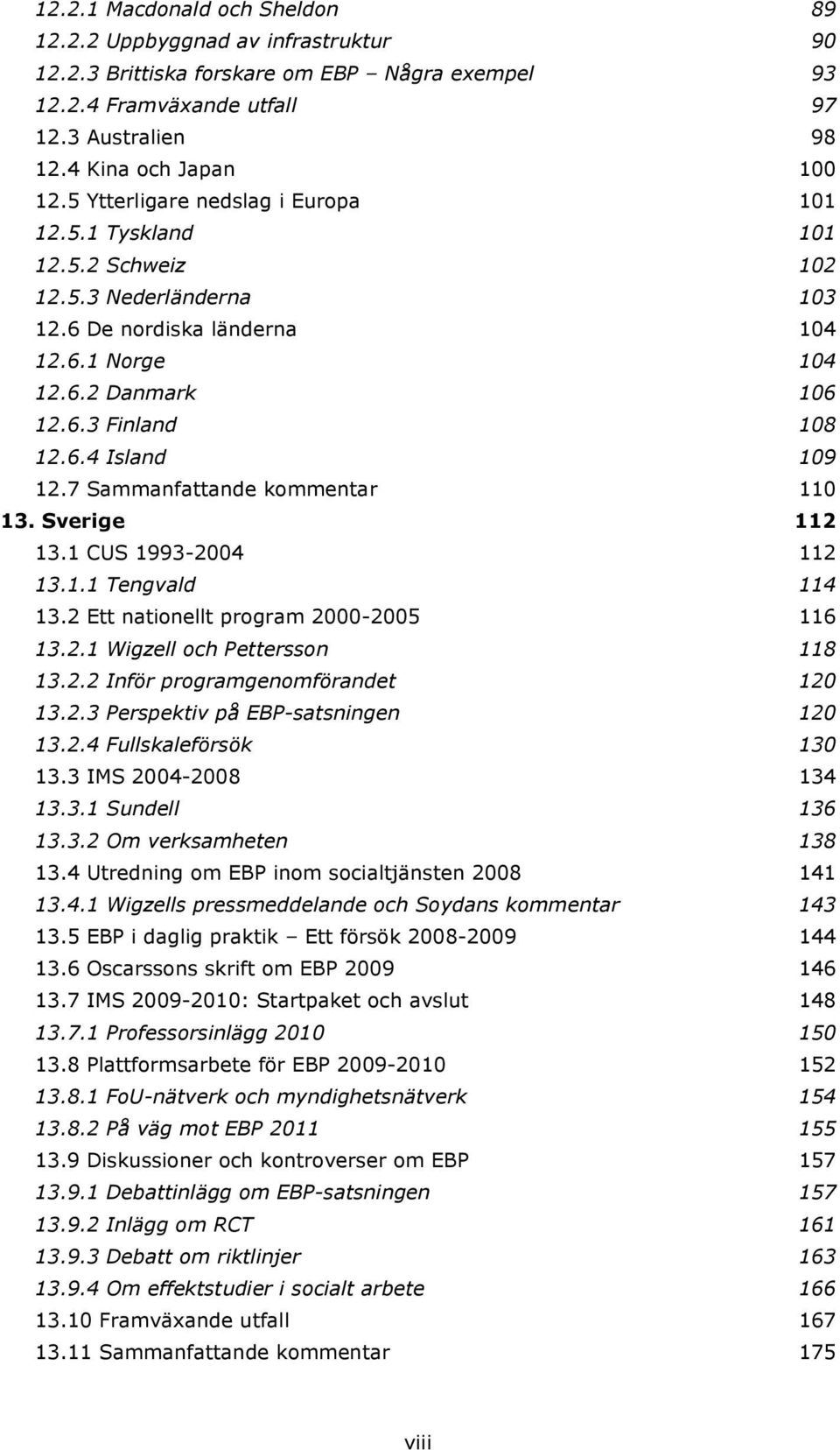 7 Sammanfattande kommentar 110 13. Sverige 112 13.1 CUS 1993-2004 112 13.1.1 Tengvald 114 13.2 Ett nationellt program 2000-2005 116 13.2.1 Wigzell och Pettersson 118 13.2.2 Inför programgenomförandet 120 13.