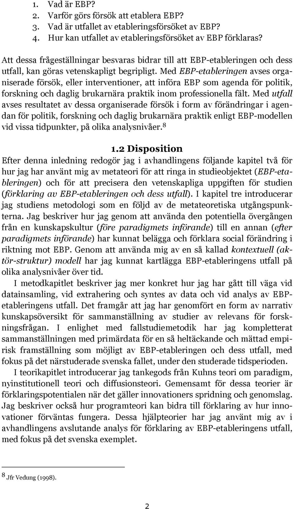 Med EBP-etableringen avses organiserade försök, eller interventioner, att införa EBP som agenda för politik, forskning och daglig brukarnära praktik inom professionella fält.