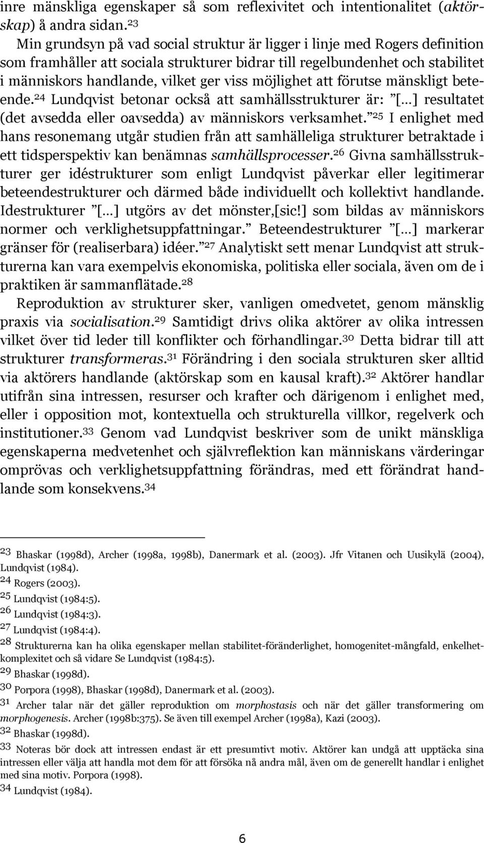 möjlighet att förutse mänskligt beteende. 24 Lundqvist betonar också att samhällsstrukturer är: [ ] resultatet (det avsedda eller oavsedda) av människors verksamhet.