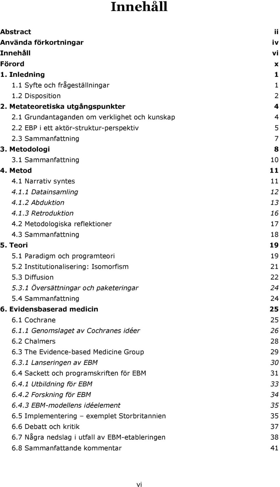 1.2 Abduktion 13 4.1.3 Retroduktion 16 4.2 Metodologiska reflektioner 17 4.3 Sammanfattning 18 5. Teori 19 5.1 Paradigm och programteori 19 5.2 Institutionalisering: Isomorfism 21 5.3 Diffusion 22 5.