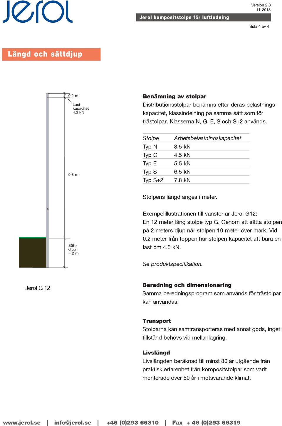 9,8 m Stolpe Typ N Typ G Typ E Typ S Typ S+2 Arbetsbelastningskapacitet 3.5 kn 4.5 kn 5.5 kn 6.5 kn 7.8 kn Stolpens längd anges i meter.