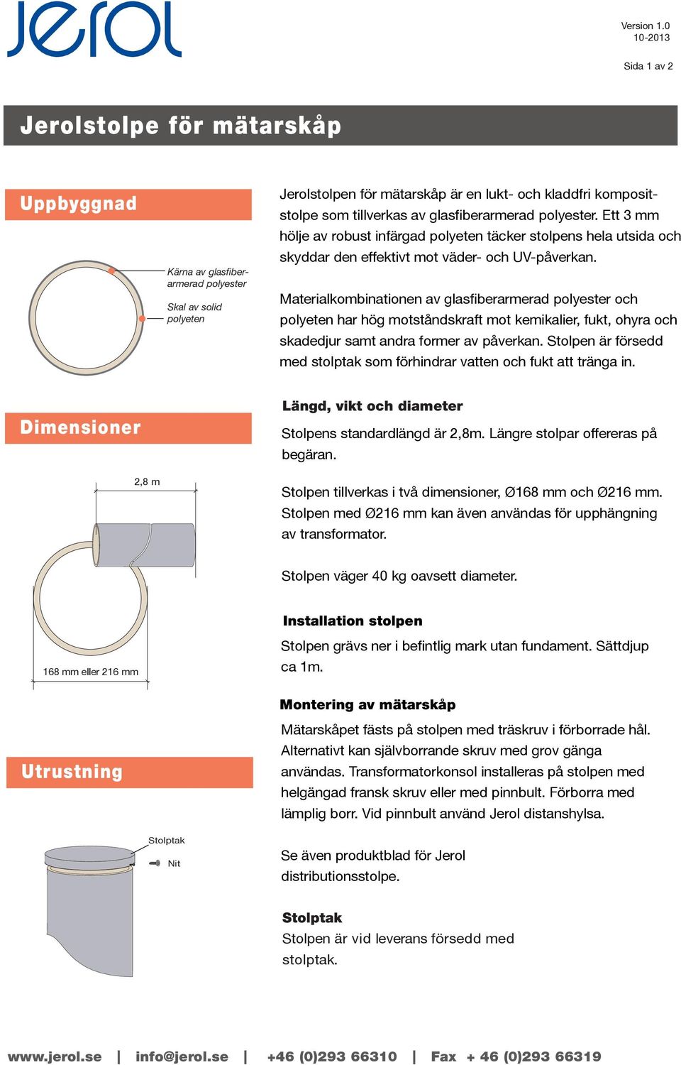 Ett 3 mm hölje av robust infärgad polyeten täcker stolpens hela utsida och skyddar den effektivt mot väder- och UV-påverkan.