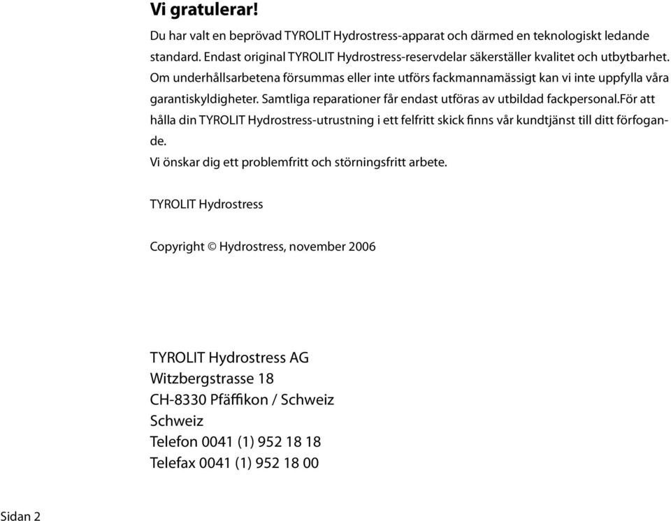 Om underhållsarbetena försummas eller inte utförs fackmannamässigt kan vi inte uppfylla våra garantiskyldigheter. Samtliga reparationer får endast utföras av utbildad fackpersonal.