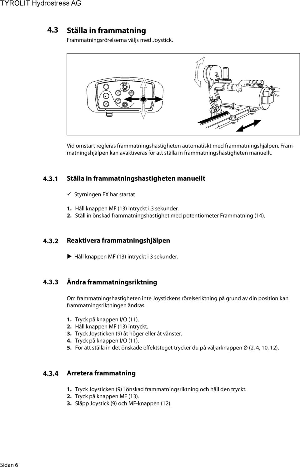 Håll knappen MF (13) intryckt i 3 sekunder. Ställ in önskad frammatningshastighet med potentiometer Frammatning (14). 4.3.2 Reaktivera frammatningshjälpen Håll knappen MF (13) intryckt i 3 sekunder.