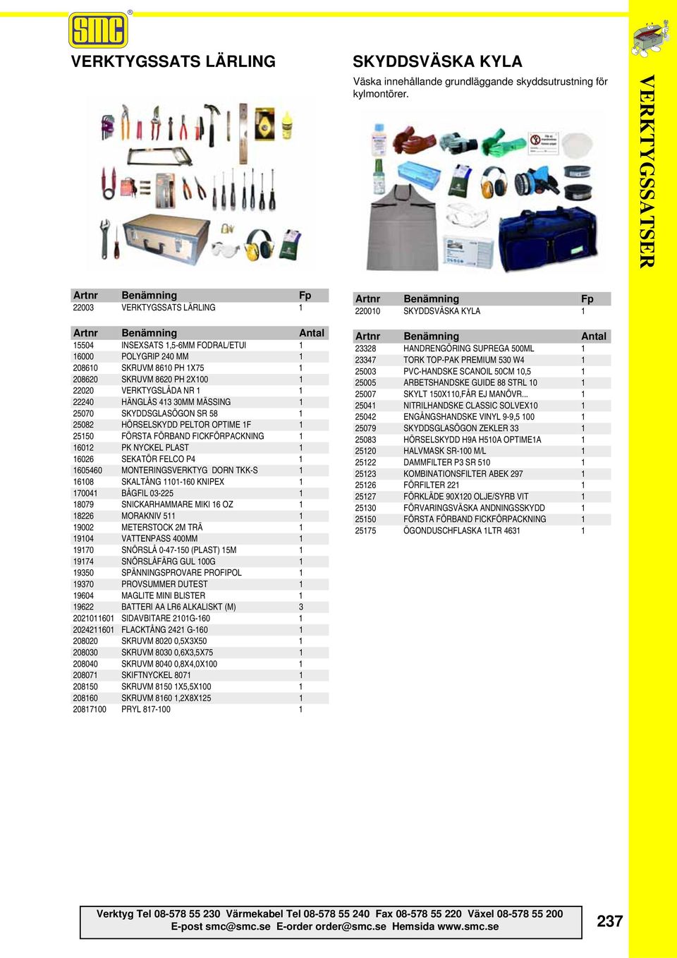 HÄNGLÅS 413 30MM MÄSSING 1 25070 SKYDDSGLASÖGON SR 58 1 25082 HÖRSELSKYDD PELTOR OPTIME 1F 1 16012 PK NYCKEL PLAST 1 16026 SEKATÖR FELCO P4 1 1605460 MONTERINGSVERKTYG DORN TKK-S 1 16108 SKALTÅNG