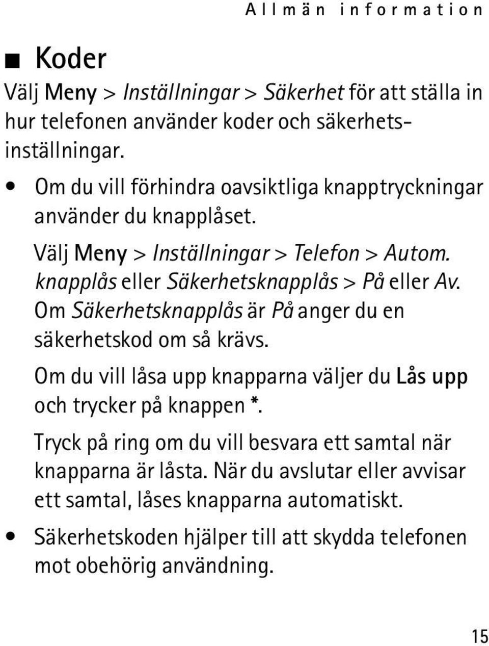 knapplås eller Säkerhetsknapplås > På eller Av. Om Säkerhetsknapplås är På anger du en säkerhetskod om så krävs.