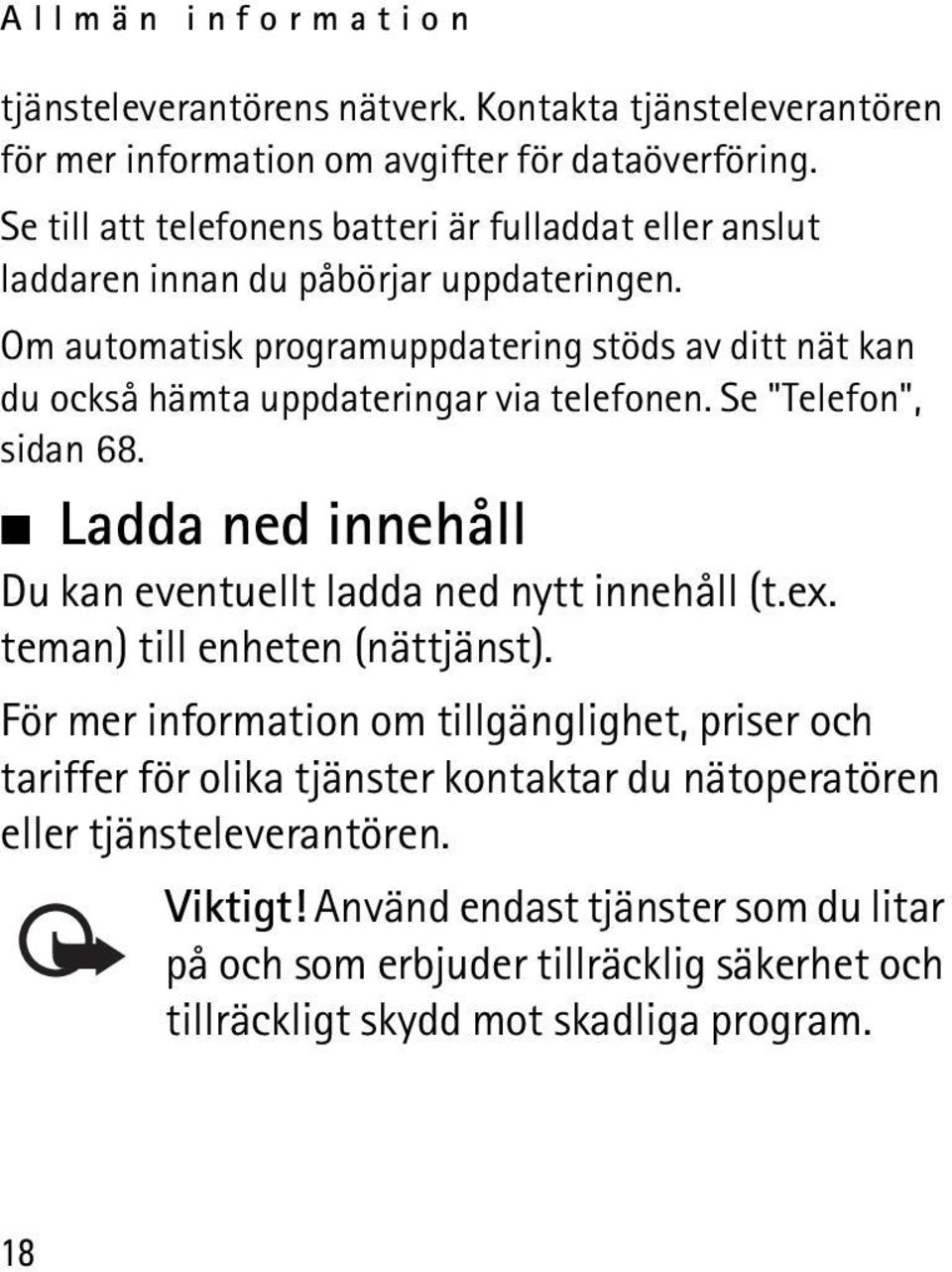 Om automatisk programuppdatering stöds av ditt nät kan du också hämta uppdateringar via telefonen. Se "Telefon", sidan 68.