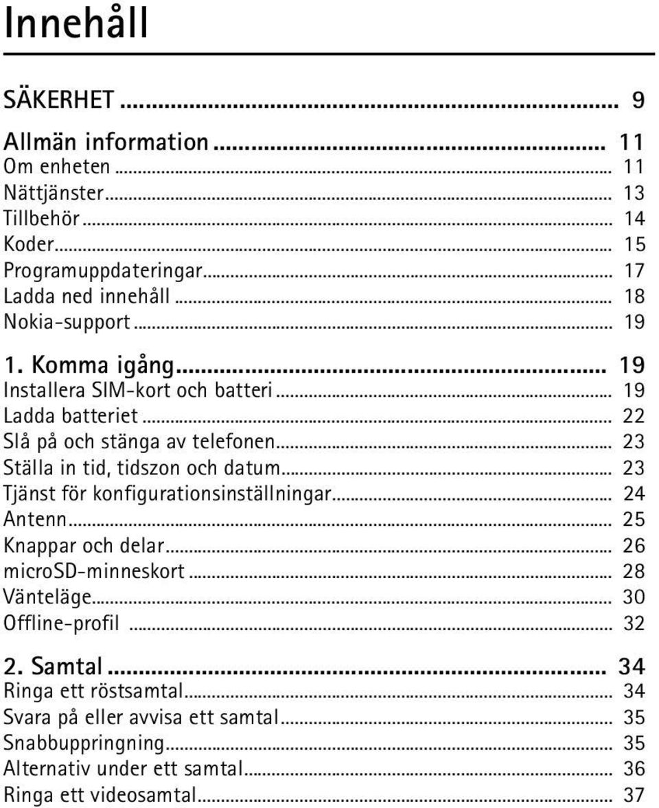 .. 23 Ställa in tid, tidszon och datum... 23 Tjänst för konfigurationsinställningar... 24 Antenn... 25 Knappar och delar... 26 microsd-minneskort... 28 Vänteläge.