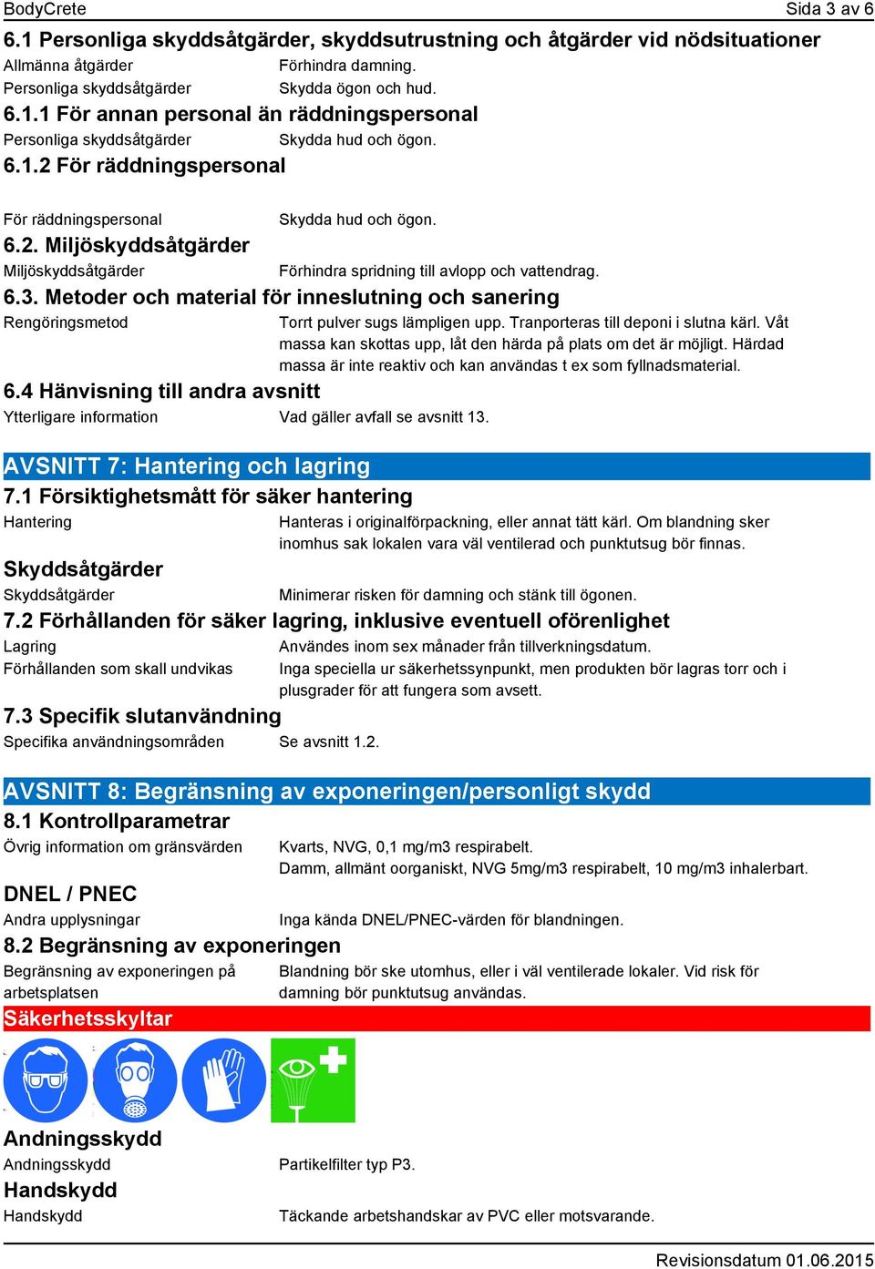 Metoder och material för inneslutning och sanering Rengöringsmetod Förhindra spridning till avlopp och vattendrag. 6.