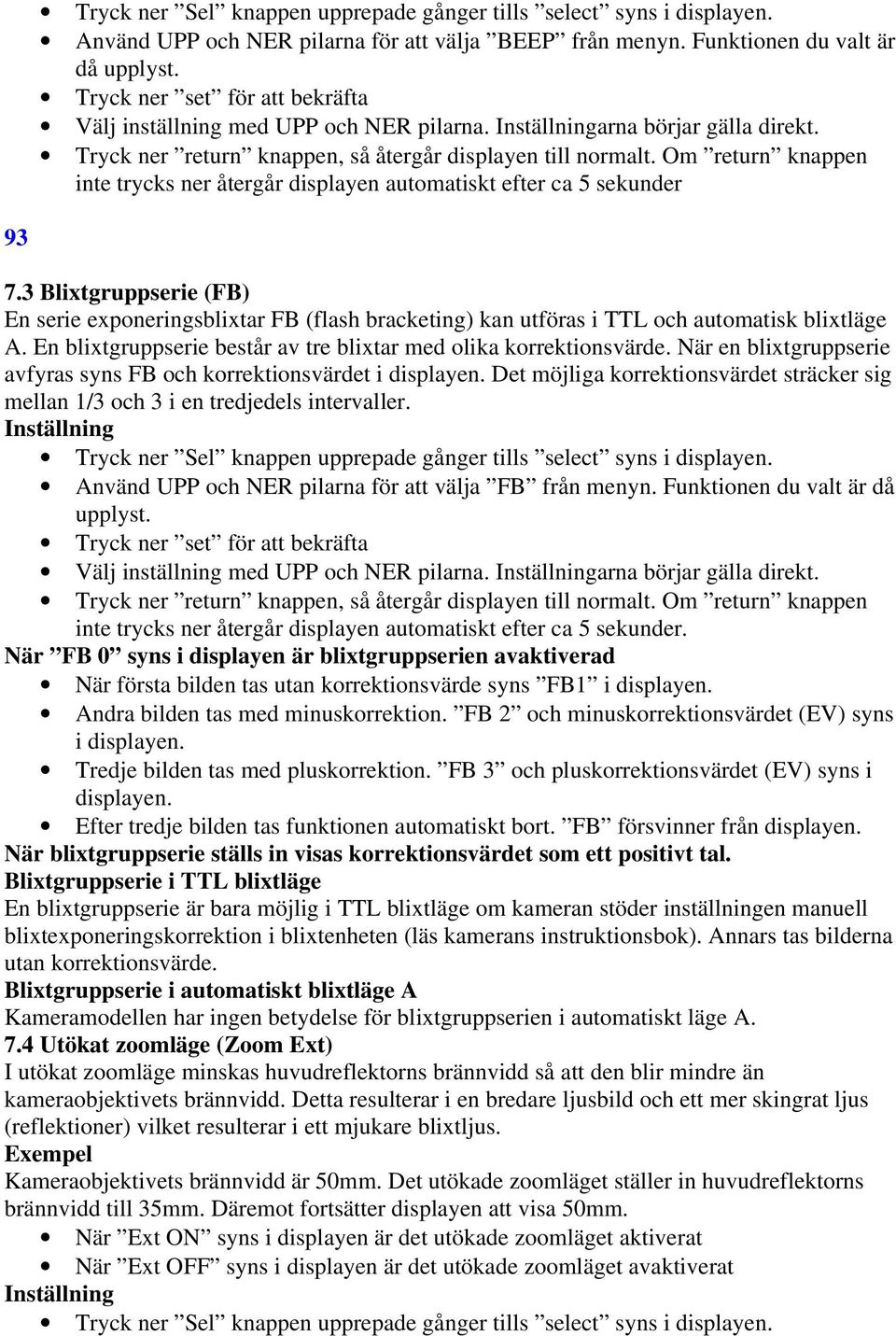 3 Blixtgruppserie (FB) En serie exponeringsblixtar FB (flash bracketing) kan utföras i TTL och automatisk blixtläge A. En blixtgruppserie består av tre blixtar med olika korrektionsvärde.