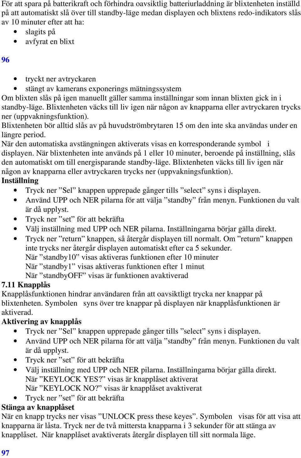 gick in i standby-läge. Blixtenheten väcks till liv igen när någon av knapparna eller avtryckaren trycks ner (uppvakningsfunktion).