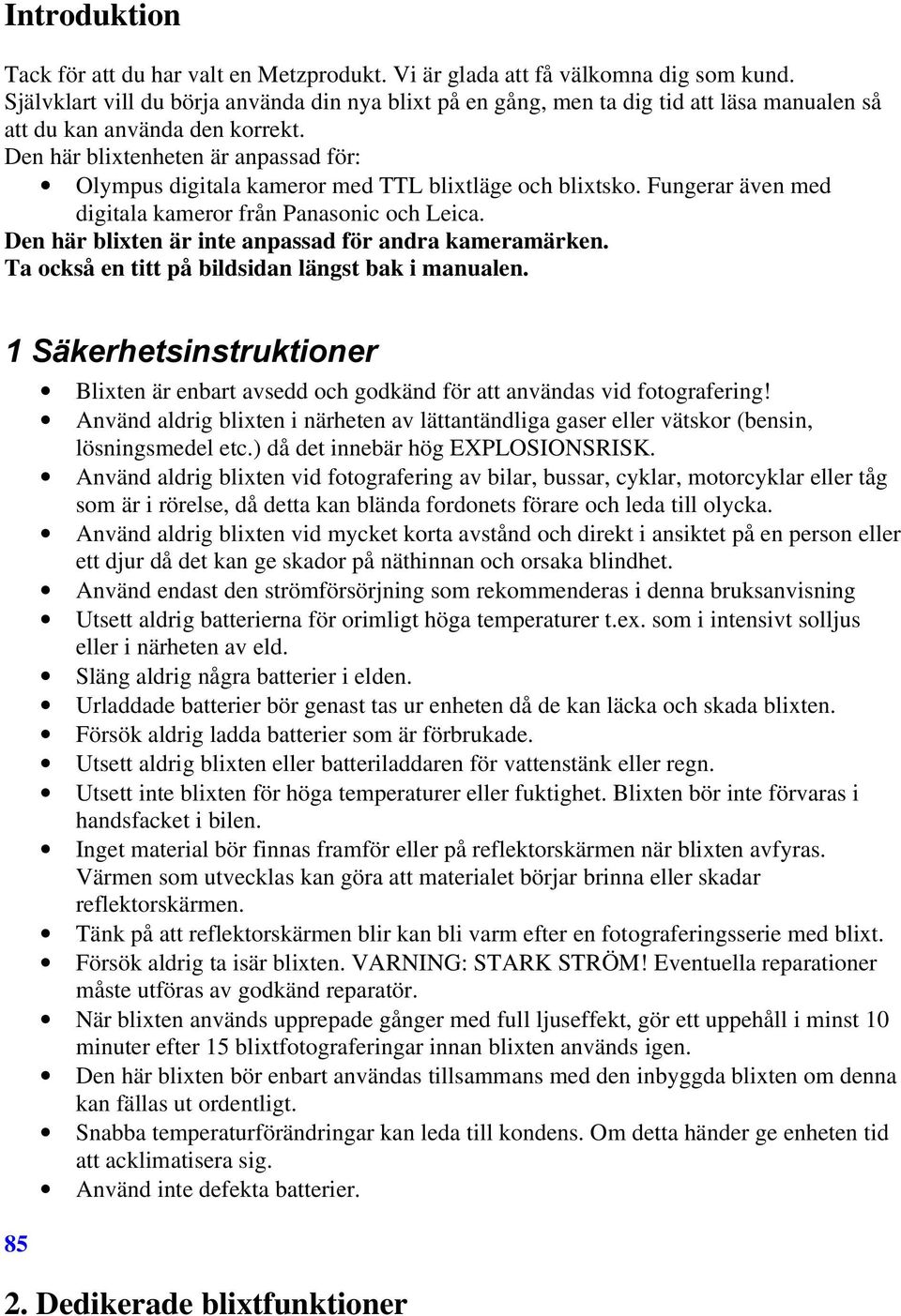 Den här blixtenheten är anpassad för: Olympus digitala kameror med TTL blixtläge och blixtsko. Fungerar även med digitala kameror från Panasonic och Leica.