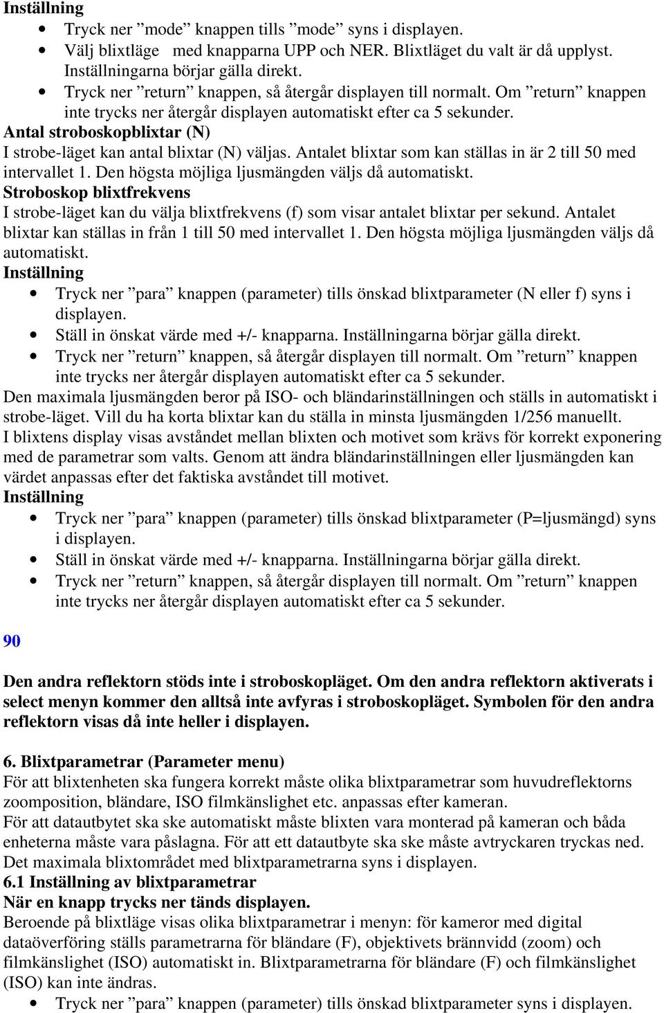 Stroboskop blixtfrekvens I strobe-läget kan du välja blixtfrekvens (f) som visar antalet blixtar per sekund. Antalet blixtar kan ställas in från 1 till 50 med intervallet 1.