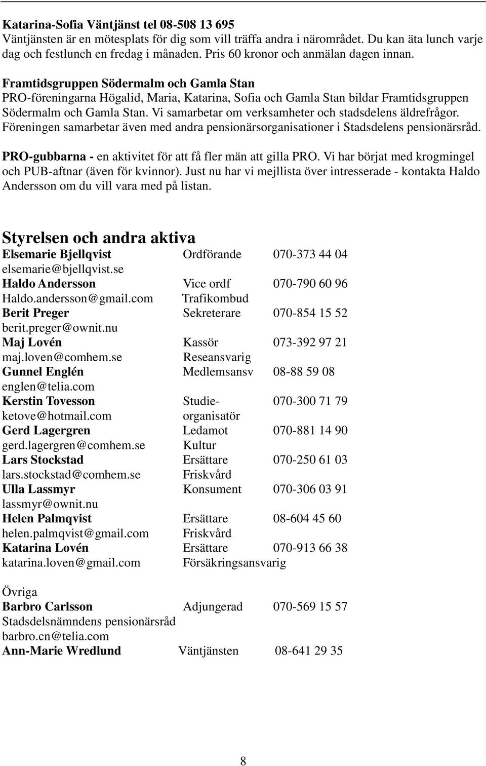 Vi samarbetar om verksamheter och stadsdelens äldrefrågor. Föreningen samarbetar även med andra pensionärsorganisationer i Stadsdelens pensionärsråd.