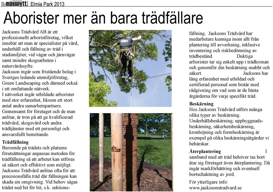 I nätverket ingår utbildade arborister med stor erfarenhet, liksom ett stort antal andra samarbetspartners.