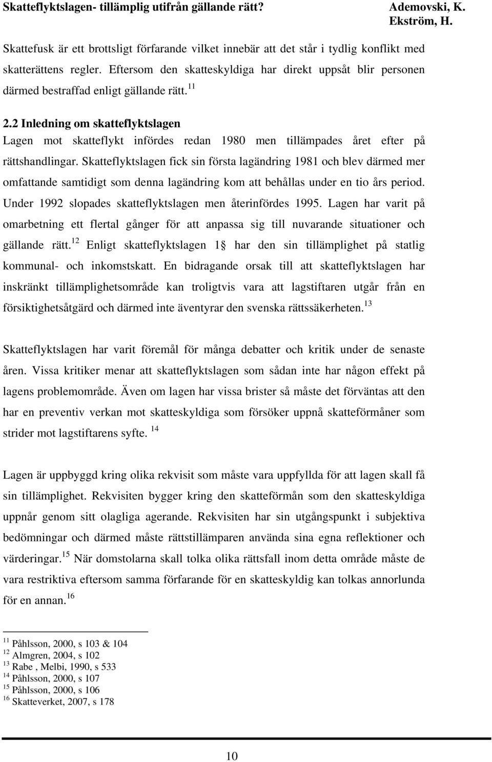 2 Inledning om skatteflyktslagen Lagen mot skatteflykt infördes redan 1980 men tillämpades året efter på rättshandlingar.