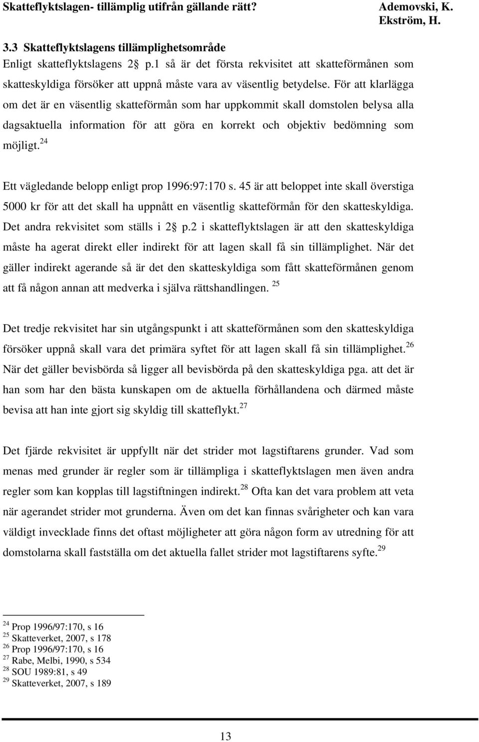 24 Ett vägledande belopp enligt prop 1996:97:170 s. 45 är att beloppet inte skall överstiga 5000 kr för att det skall ha uppnått en väsentlig skatteförmån för den skatteskyldiga.