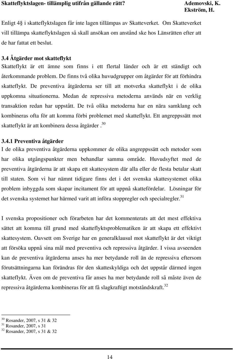 4 Åtgärder mot skatteflykt Skatteflykt är ett ämne som finns i ett flertal länder och är ett ständigt och återkommande problem.