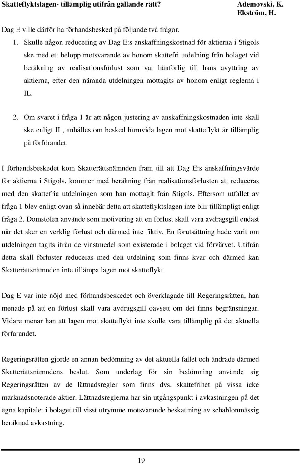 hänförlig till hans avyttring av aktierna, efter den nämnda utdelningen mottagits av honom enligt reglerna i IL. 2.