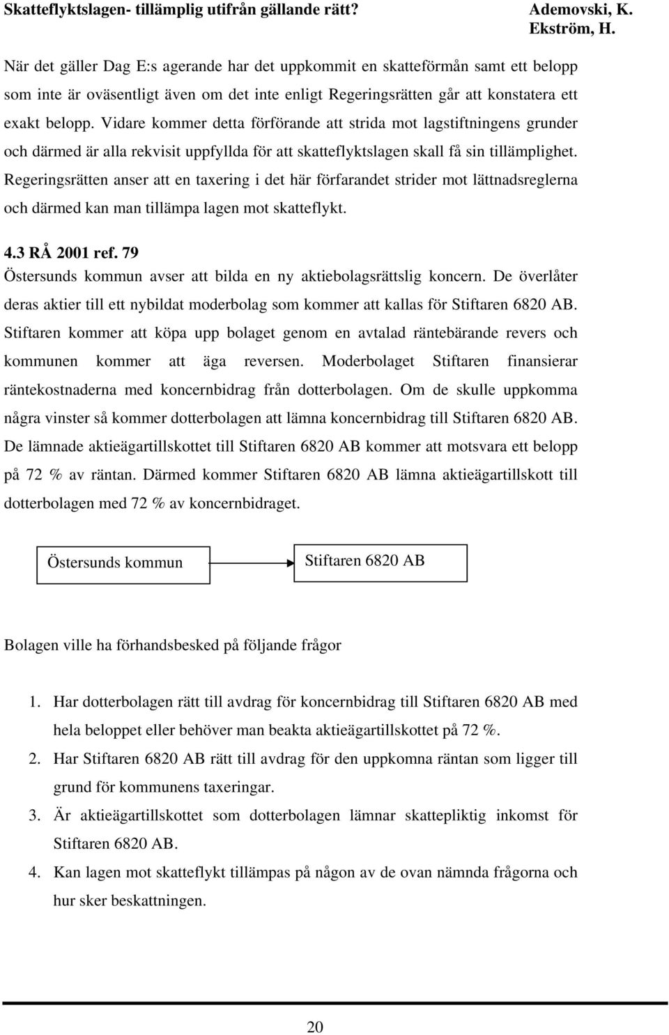 Regeringsrätten anser att en taxering i det här förfarandet strider mot lättnadsreglerna och därmed kan man tillämpa lagen mot skatteflykt. 4.3 RÅ 2001 ref.