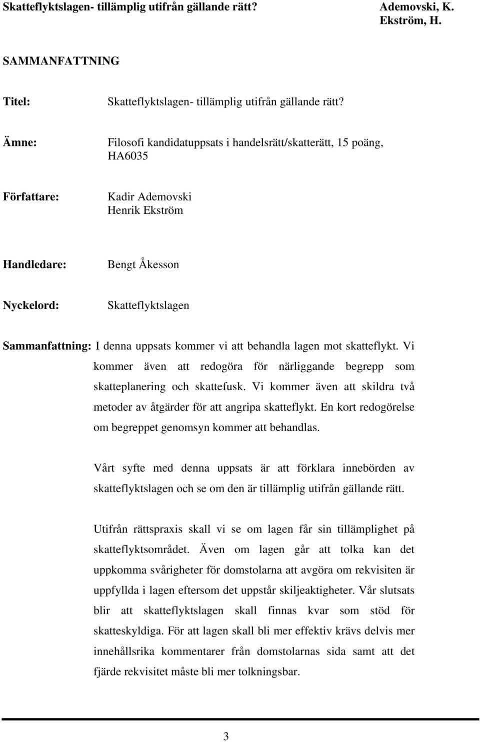 uppsats kommer vi att behandla lagen mot skatteflykt. Vi kommer även att redogöra för närliggande begrepp som skatteplanering och skattefusk.