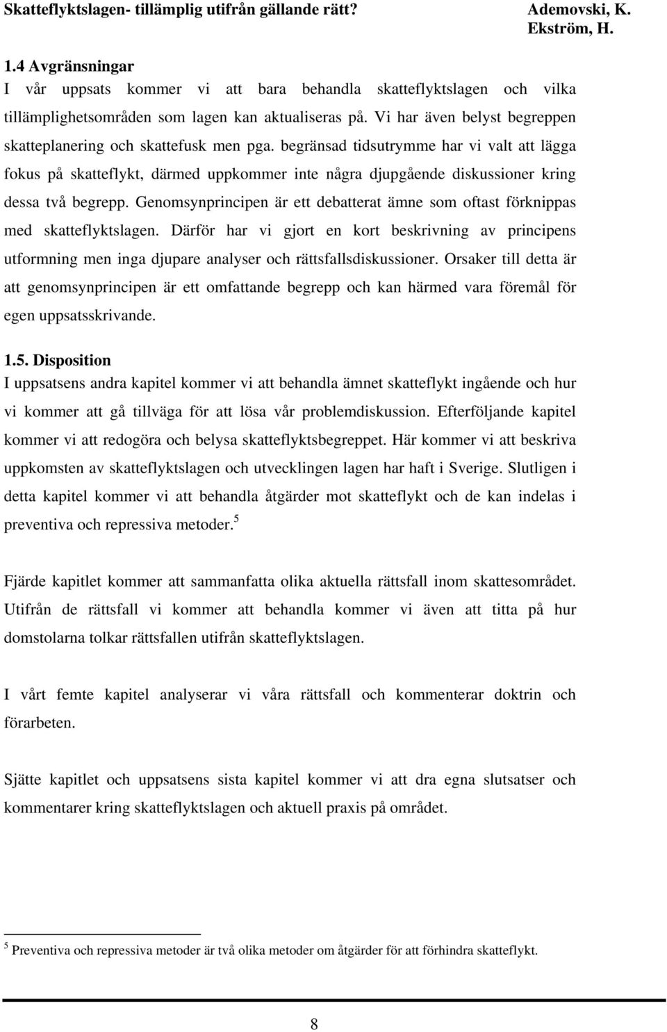 begränsad tidsutrymme har vi valt att lägga fokus på skatteflykt, därmed uppkommer inte några djupgående diskussioner kring dessa två begrepp.