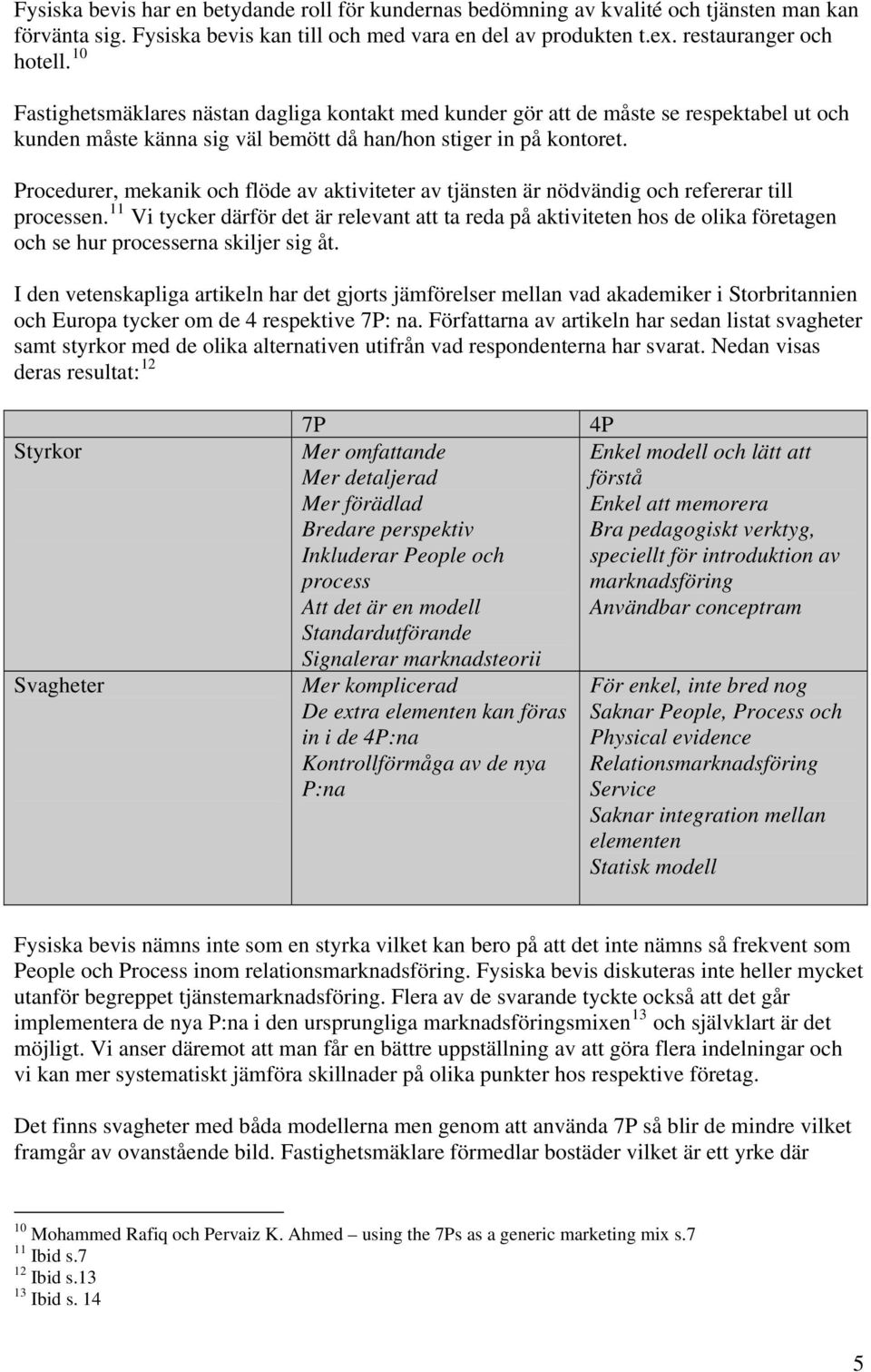 Procedurer, mekanik och flöde av aktiviteter av tjänsten är nödvändig och refererar till processen.