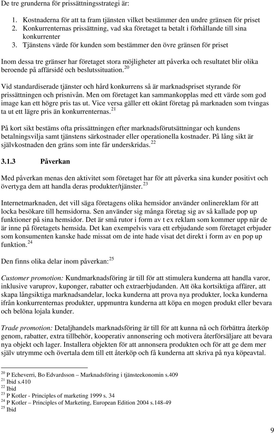 Tjänstens värde för kunden som bestämmer den övre gränsen för priset Inom dessa tre gränser har företaget stora möjligheter att påverka och resultatet blir olika beroende på affärsidé och