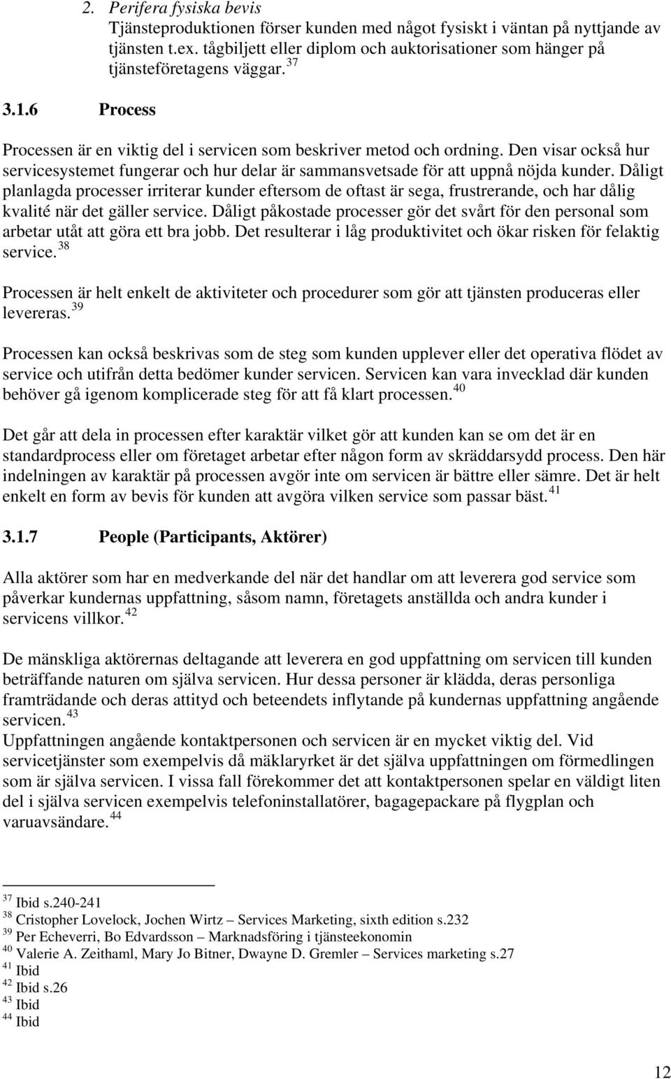 Den visar också hur servicesystemet fungerar och hur delar är sammansvetsade för att uppnå nöjda kunder.