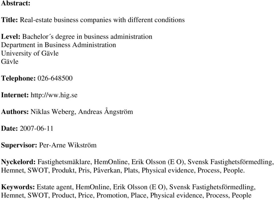 se Authors: Niklas Weberg, Andreas Ångström Date: 2007-06-11 Supervisor: Per-Arne Wikström Nyckelord: Fastighetsmäklare, HemOnline, Erik Olsson (E O), Svensk