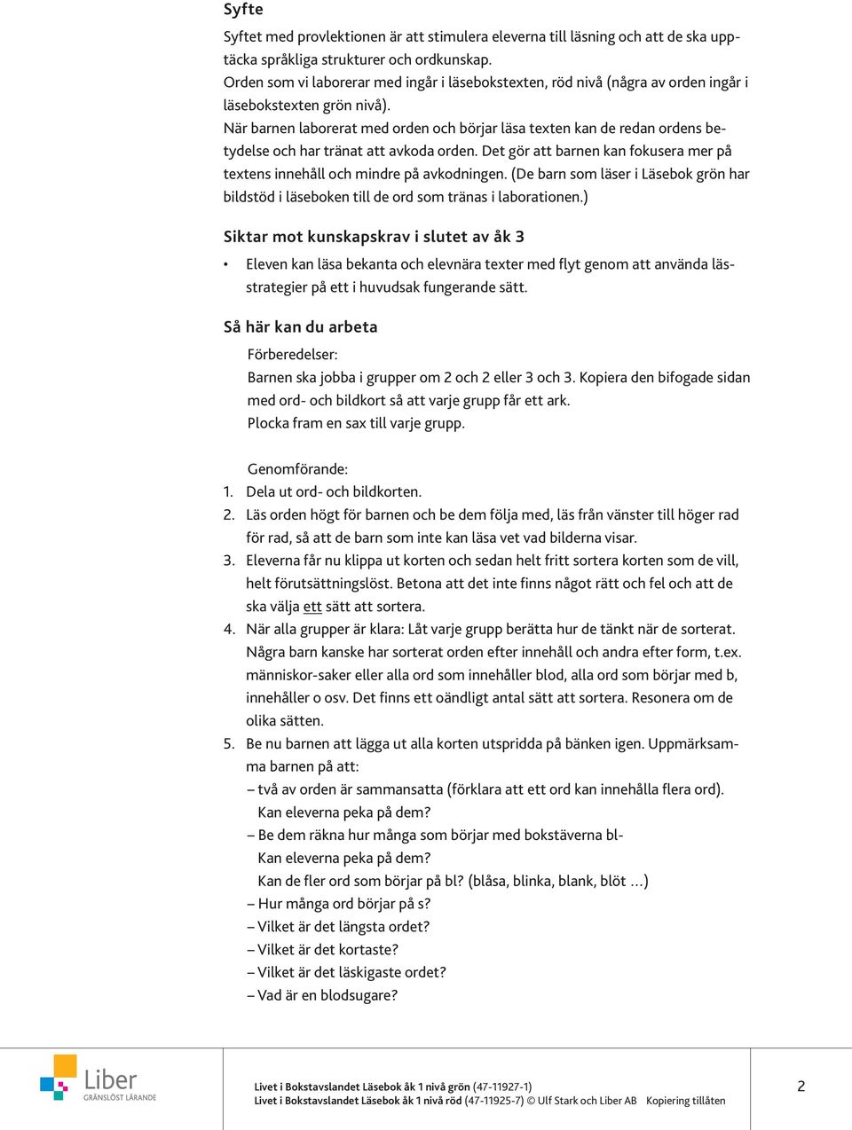 När barnen laborerat med orden och börjar läsa texten kan de redan ordens betydelse och har tränat att avkoda orden. Det gör att barnen kan fokusera mer på textens innehåll och mindre på avkodningen.