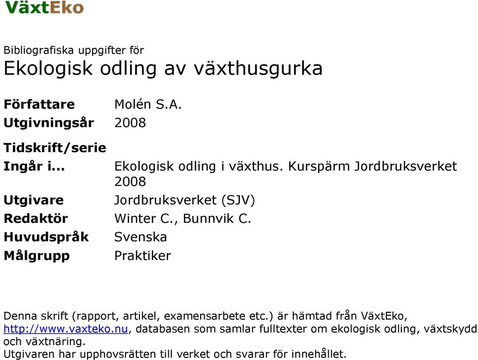 Huvudspråk Målgrupp Svenska Praktiker Denna skrift (rapport, artikel, examensarbete etc.) är hämtad från VäxtEko, http://www.vaxteko.