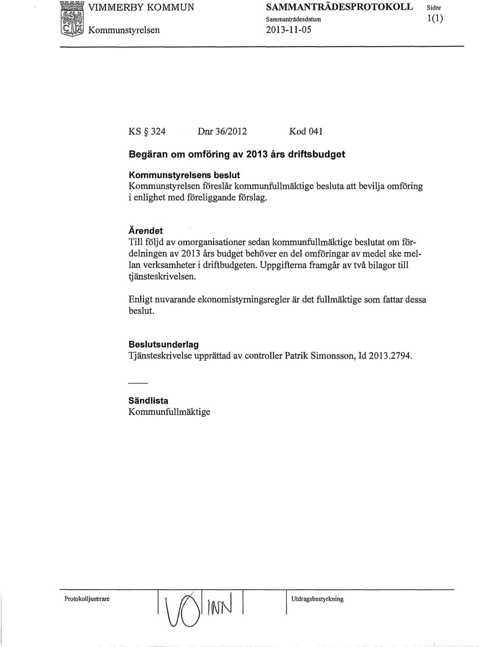 Till följd av omorganisationer sedan kommunfullmäktige beslutat om fördelningen av 2013 års budget behöver en del omföringar av medel ske mellan verksamheter i