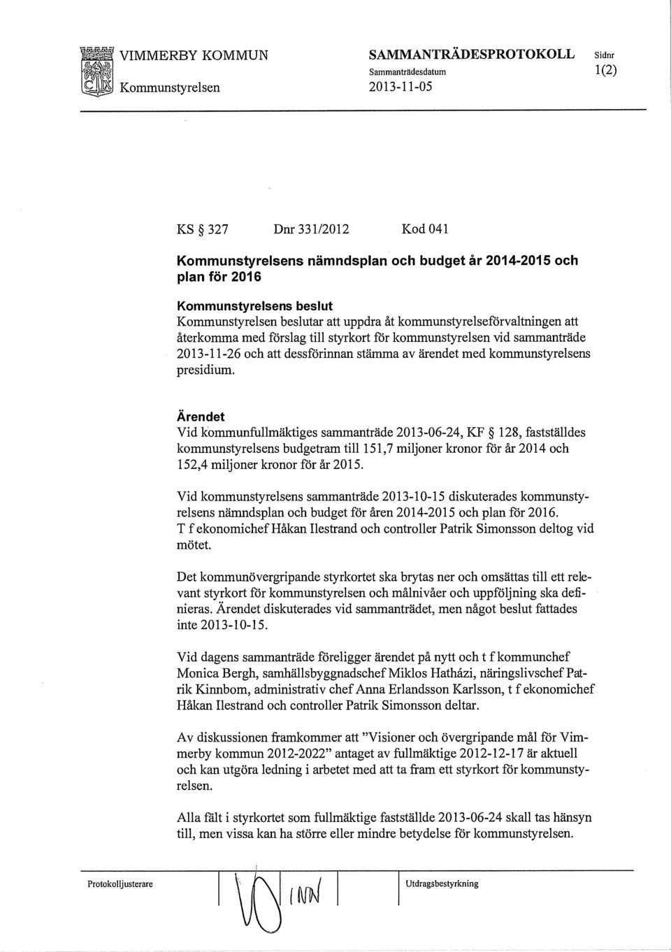 Vid kommunfullmäktiges sammanträde 2013-06-24, KF 128, fastställdes kommunstyrelsens budgetram till 151,7 miljoner kronor för år 2014 och 152,4 miljoner leronor för år 2015.