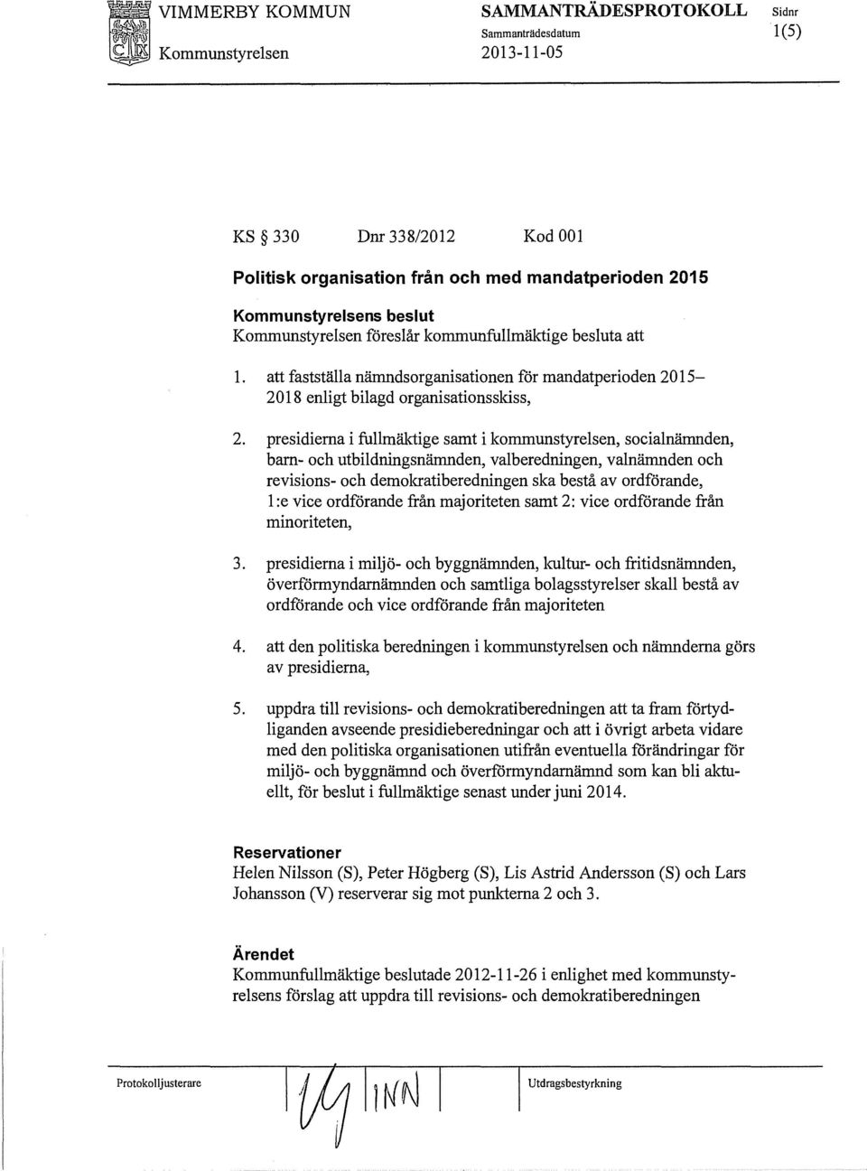 presidierna i fullmäktige samt i kommunstyrelsen, socialnämnden, barn- och utbildningsnämnden, valberedningen, valnämnden och revisions- och demokratiberedningen ska bestå av ordförande, l :e vice