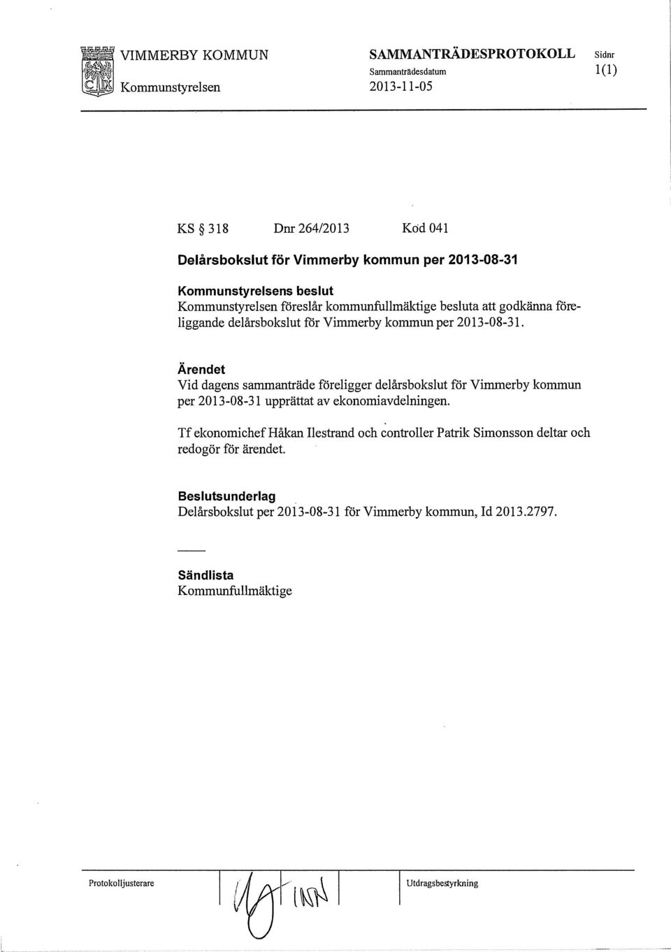 Vid dagens sammanträde föreligger delårsbokslut för Vimmerby kommun per 2013-08-31 upprättat av ekonomiavdelningen.