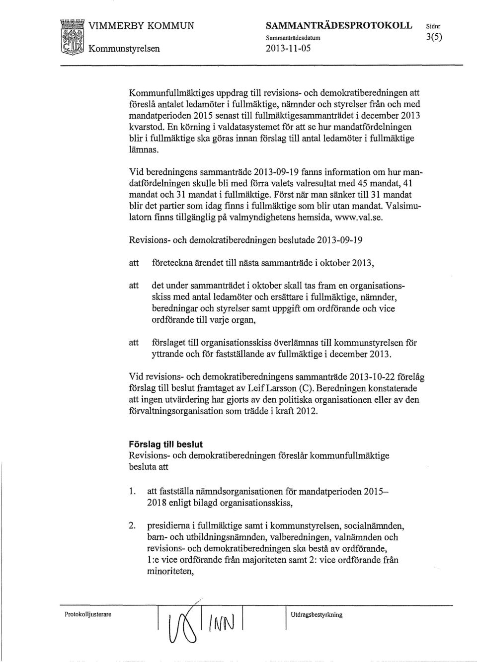 En körning i valdatasystemet för att se hur mandatfördelningen blir i fullmäktige ska göras innan förslag till antalledamöter i fullmäktige lämnas.