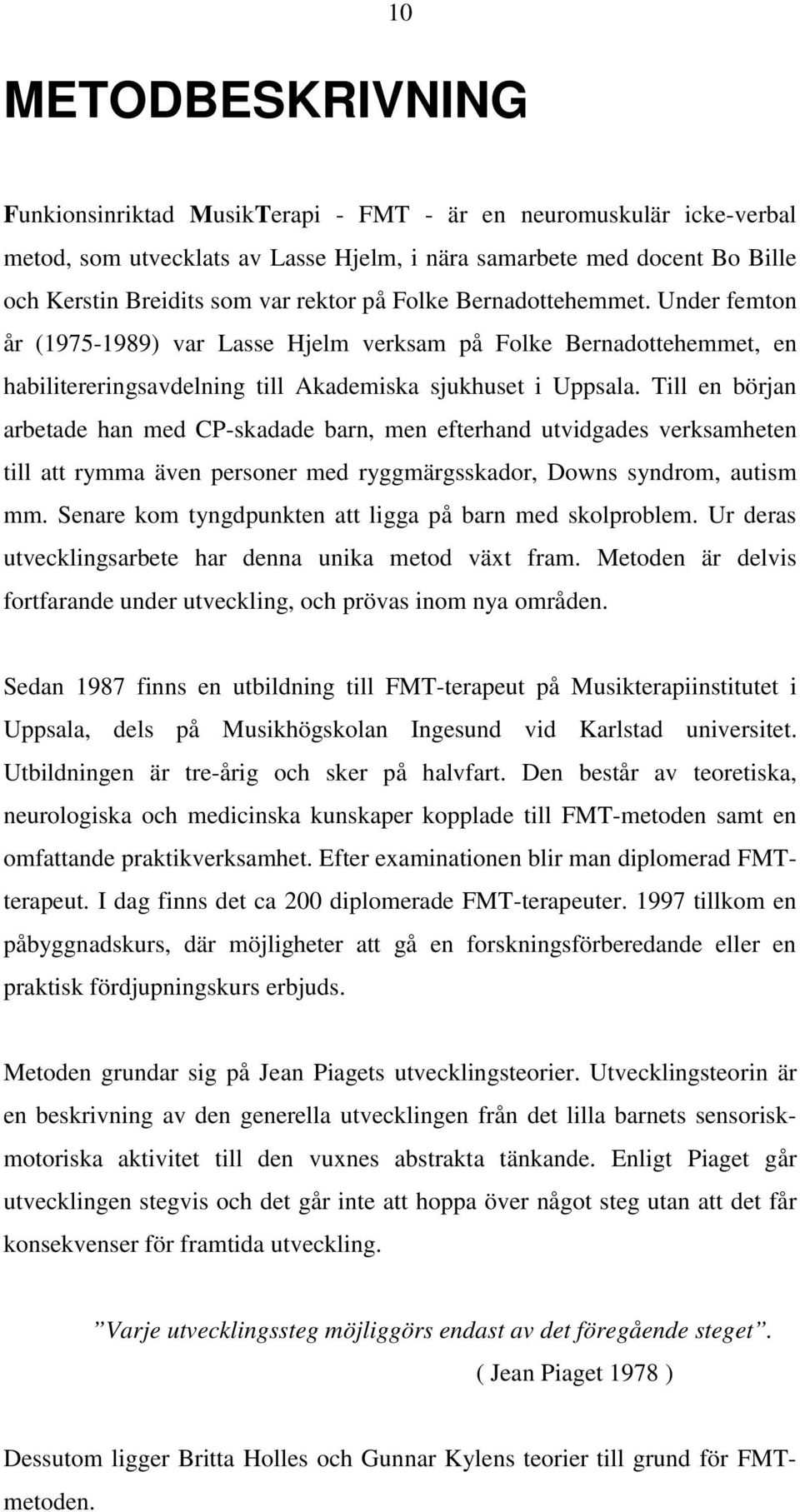 Till en början arbetade han med CP-skadade barn, men efterhand utvidgades verksamheten till att rymma även personer med ryggmärgsskador, Downs syndrom, autism mm.