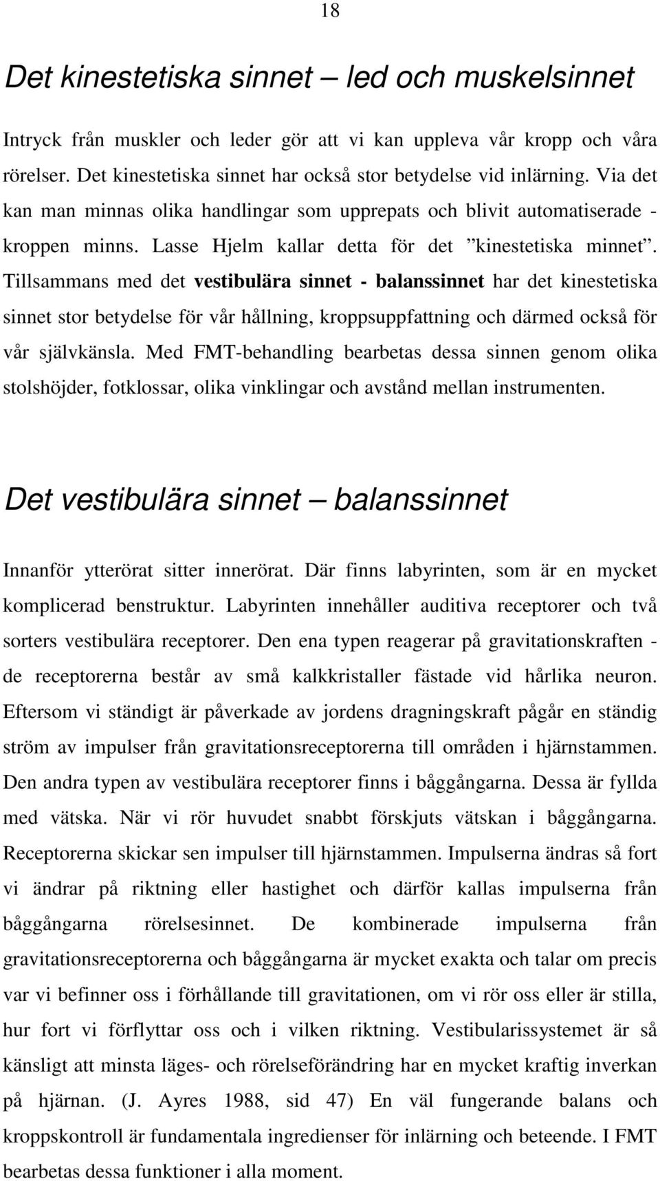 Tillsammans med det vestibulära sinnet - balanssinnet har det kinestetiska sinnet stor betydelse för vår hållning, kroppsuppfattning och därmed också för vår självkänsla.