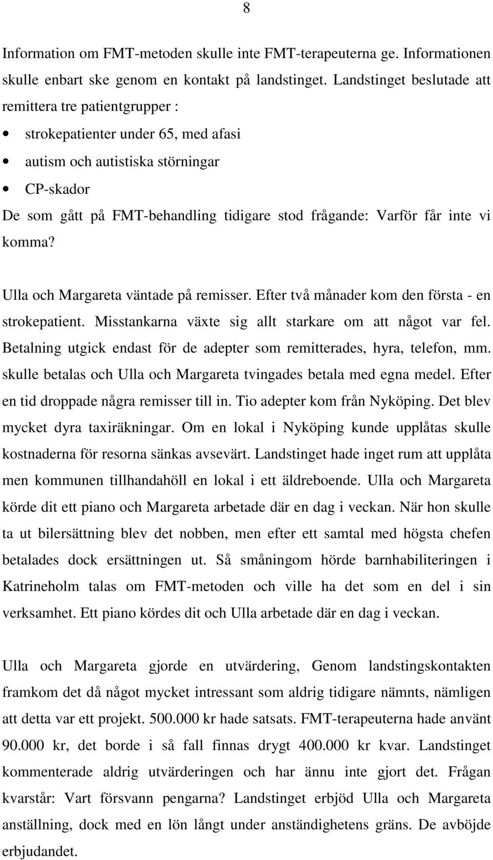 får inte vi komma? Ulla och Margareta väntade på remisser. Efter två månader kom den första - en strokepatient. Misstankarna växte sig allt starkare om att något var fel.