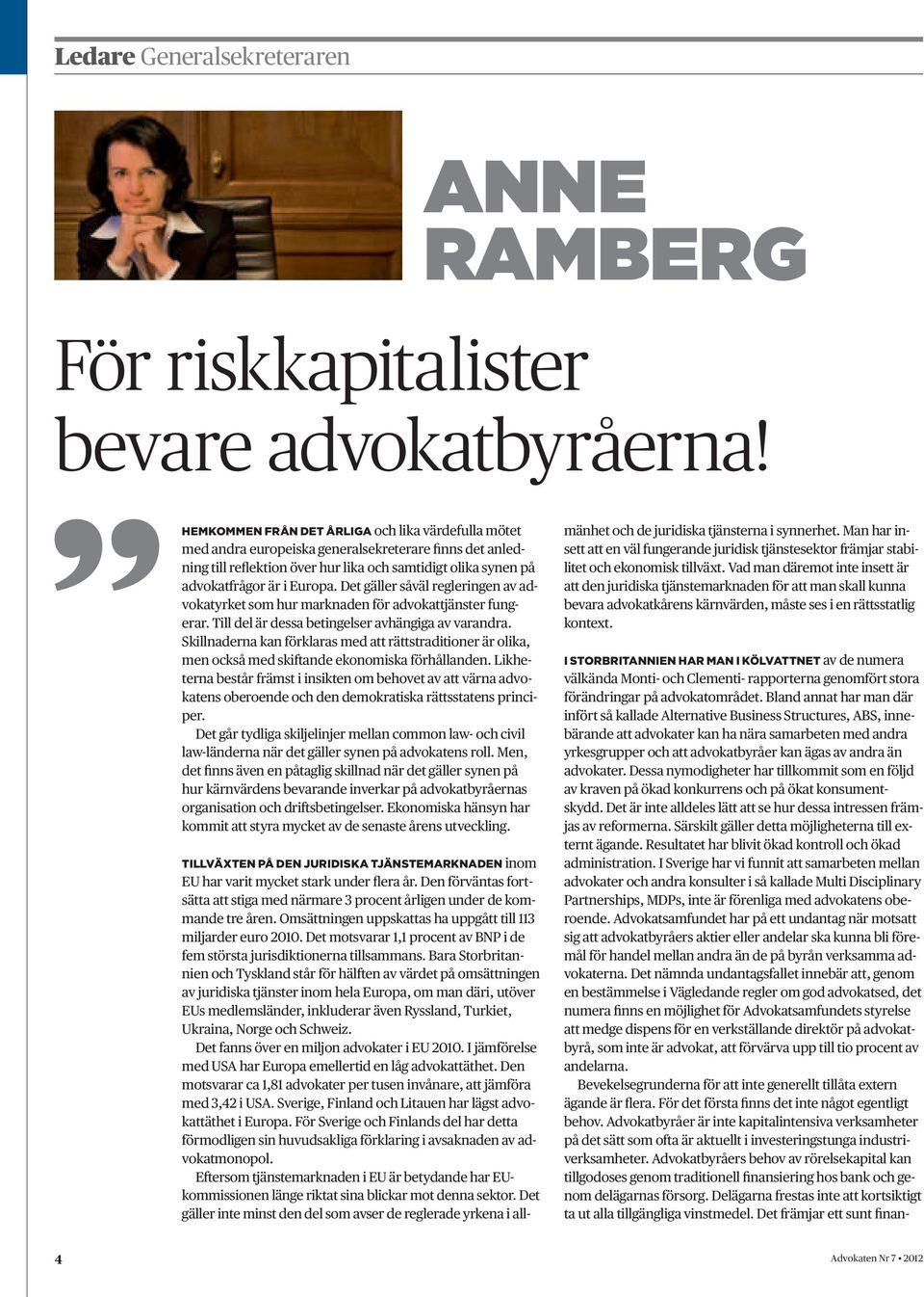 Det gäller såväl regleringen av advokatyrket som hur marknaden för advokattjänster fungerar. Till del är dessa betingelser avhängiga av varandra.