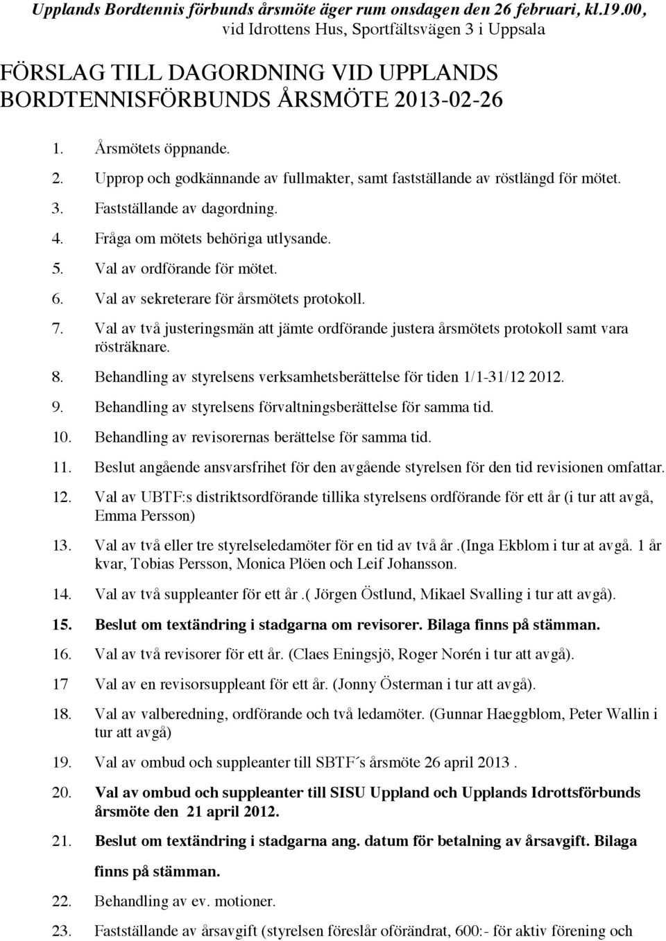 3. Fastställande av dagordning. 4. Fråga om mötets behöriga utlysande. 5. Val av ordförande för mötet. 6. Val av sekreterare för årsmötets protokoll. 7.