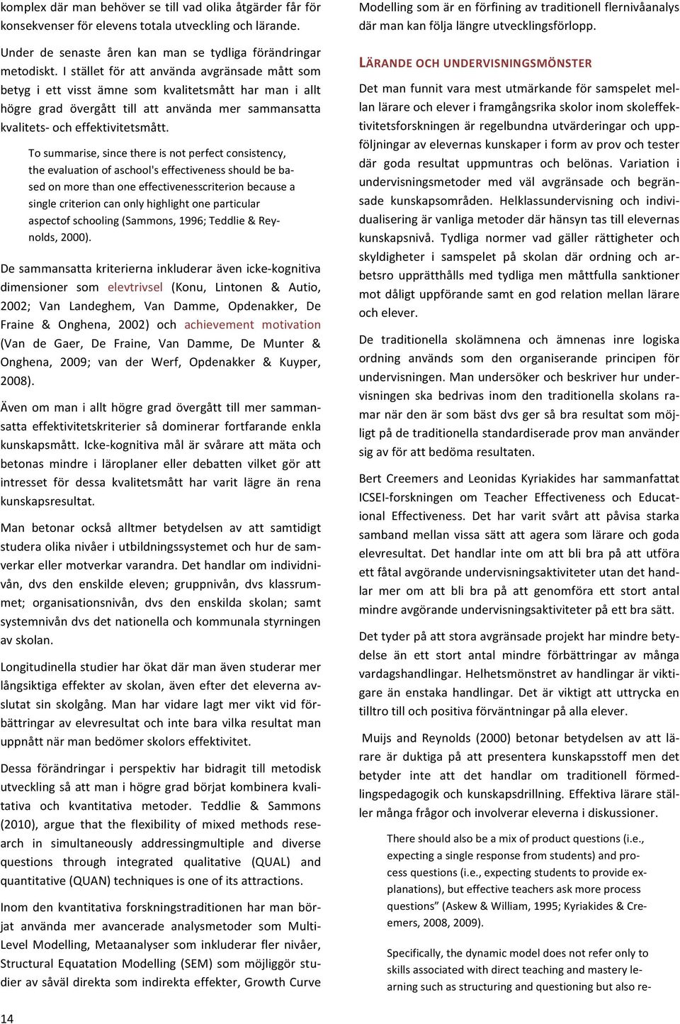 To summarise, since there is not perfect consistency, the evaluation of aschool's effectiveness should be ba- sed on more than one effectivenesscriterion because a single criterion can only highlight