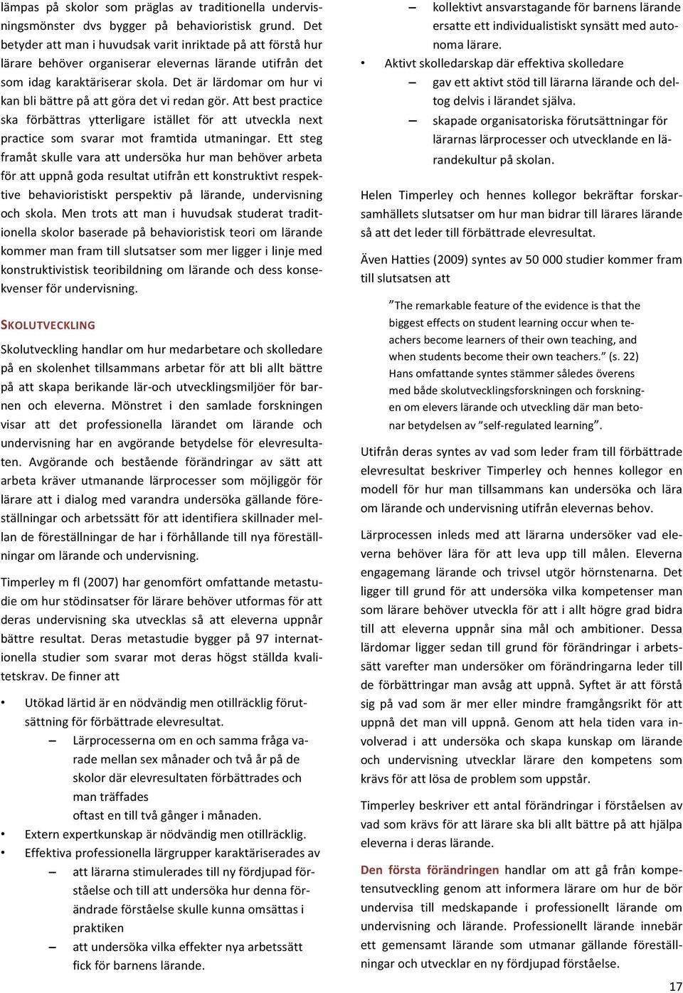 Det är lärdomar om hur vi kan bli bättre på att göra det vi redan gör. Att best practice ska förbättras ytterligare istället för att utveckla next practice som svarar mot framtida utmaningar.