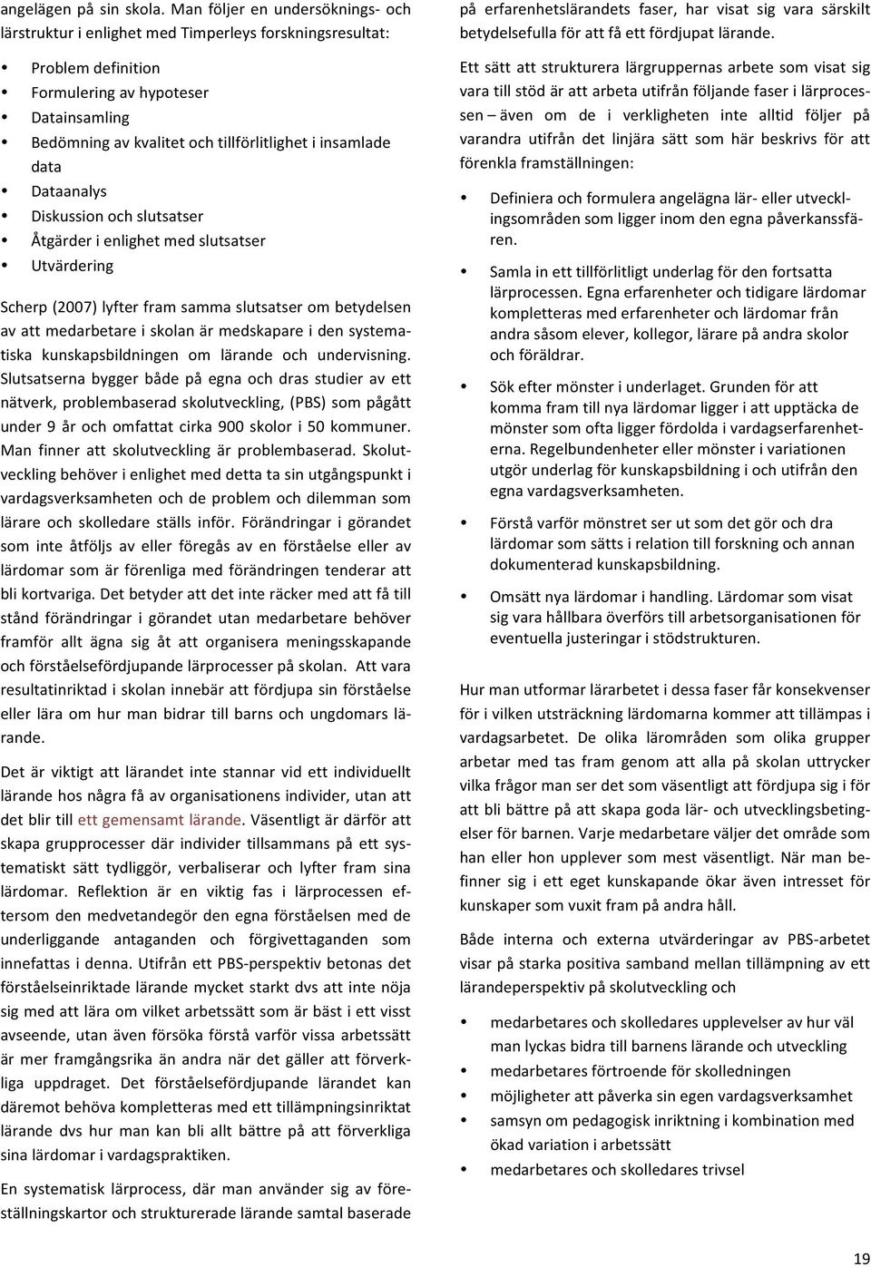 insamlade data Dataanalys Diskussion och slutsatser Åtgärder i enlighet med slutsatser Utvärdering Scherp (2007) lyfter fram samma slutsatser om betydelsen av att medarbetare i skolan är medskapare i