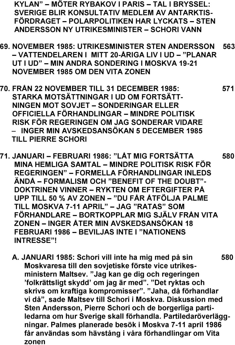 FRÅN 22 NOVEMBER TILL 31 DECEMBER 1985: 571 STARKA MOTSÄTTNINGAR I UD OM FORTSÄTT- NINGEN MOT SOVJET SONDERINGAR ELLER OFFICIELLA FÖRHANDLINGAR MINDRE POLITISK RISK FÖR REGERINGEN OM JAG SONDERAR