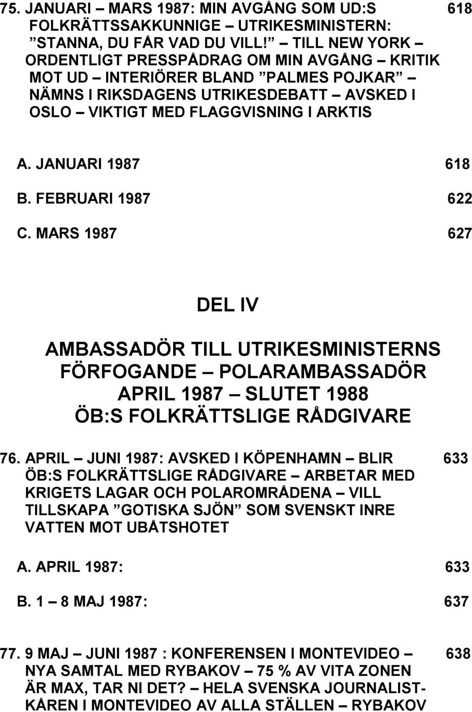 FEBRUARI 1987 622 C. MARS 1987 627 DEL IV AMBASSADÖR TILL UTRIKESMINISTERNS FÖRFOGANDE POLARAMBASSADÖR APRIL 1987 SLUTET 1988 ÖB:S FOLKRÄTTSLIGE RÅDGIVARE 76.