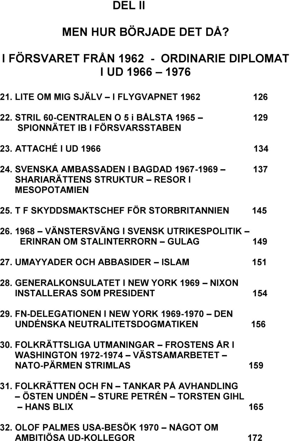 T F SKYDDSMAKTSCHEF FÖR STORBRITANNIEN 145 26. 1968 VÄNSTERSVÄNG I SVENSK UTRIKESPOLITIK ERINRAN OM STALINTERRORN GULAG 149 27. UMAYYADER OCH ABBASIDER ISLAM 151 28.